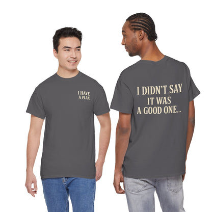 "I Have a Plan / I Didn’t Say It Was a Good One" - T-Shirt