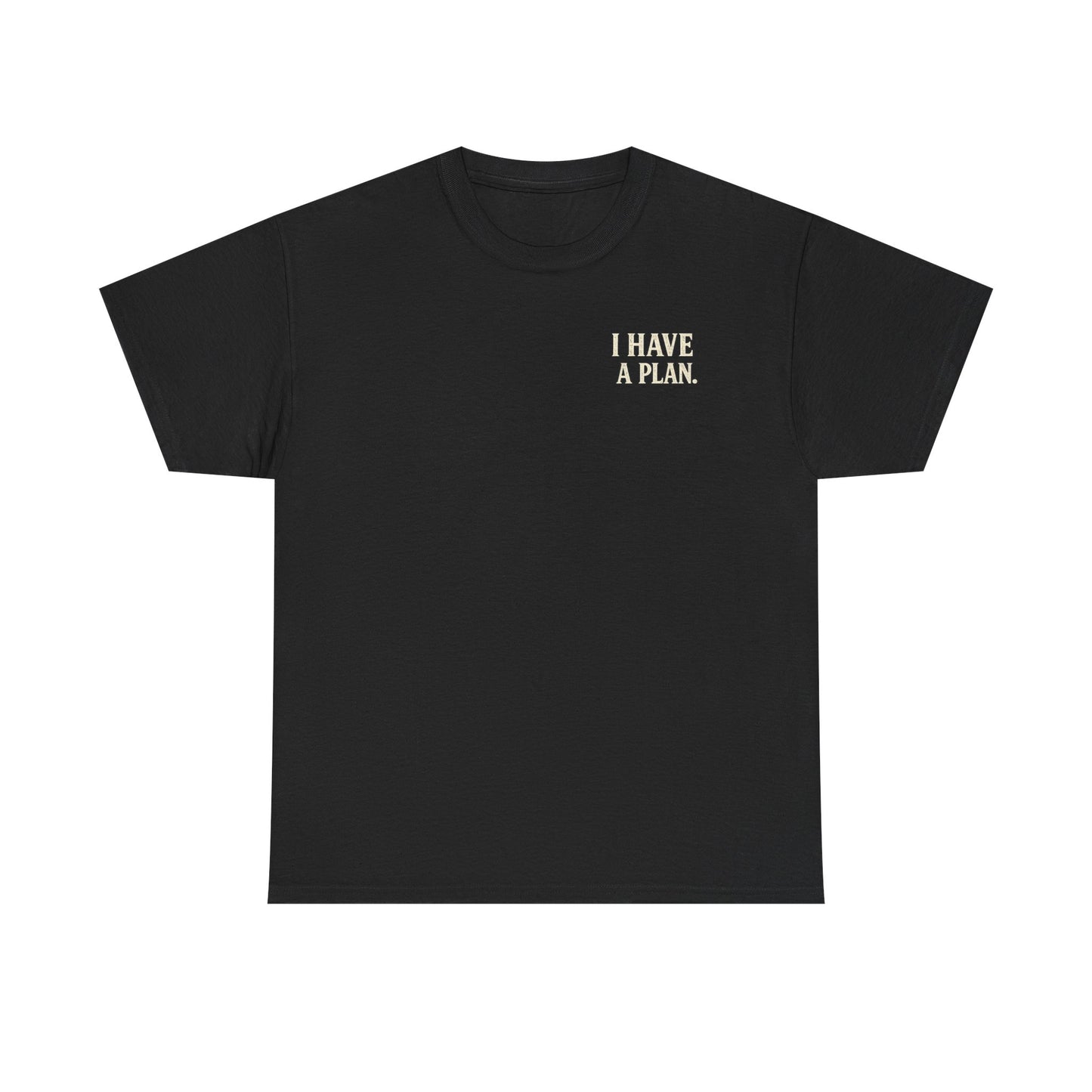 "I Have a Plan / I Didn’t Say It Was a Good One" - T-Shirt