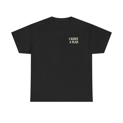 "I Have a Plan / I Didn’t Say It Was a Good One" - T-Shirt