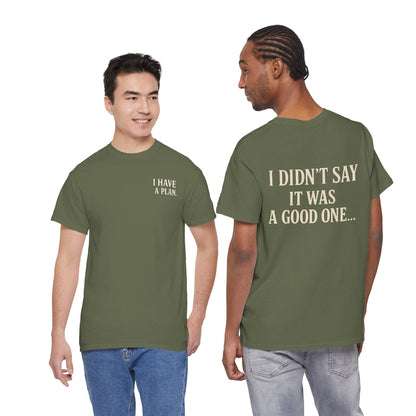 "I Have a Plan / I Didn’t Say It Was a Good One" - T-Shirt