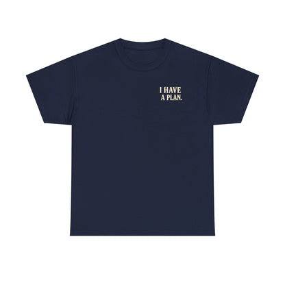 "I Have a Plan / I Didn’t Say It Was a Good One" - T-Shirt