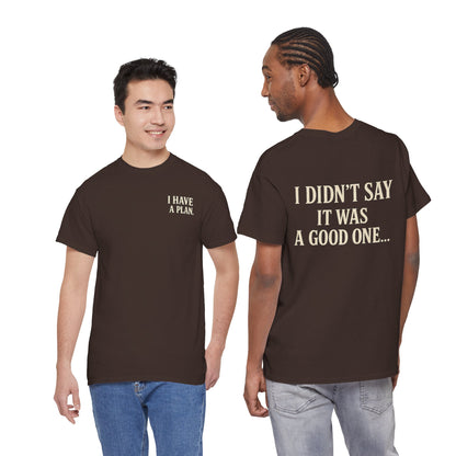 "I Have a Plan / I Didn’t Say It Was a Good One" - T-Shirt